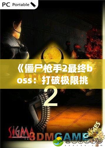 《僵尸槍手2最終boss：打破極限挑戰(zhàn)，擊敗恐怖的終極敵人！》