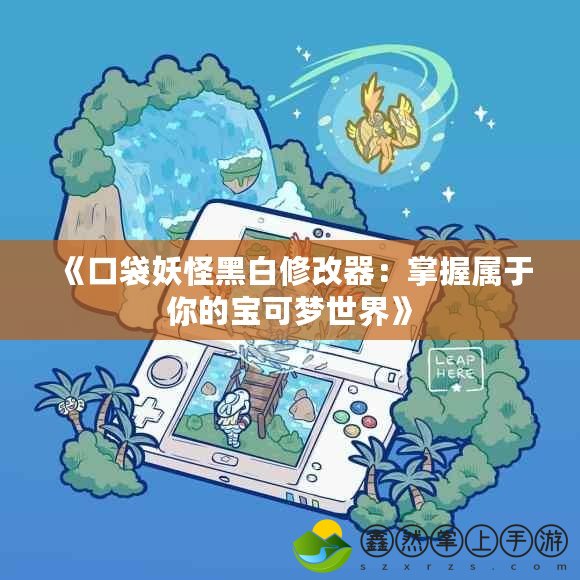 《口袋妖怪黑白修改器：掌握屬于你的寶可夢(mèng)世界》