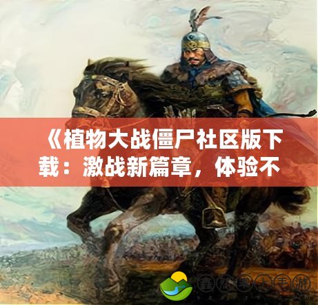 《植物大戰(zhàn)僵尸社區(qū)版下載：激戰(zhàn)新篇章，體驗(yàn)不一樣的防守樂(lè)趣》