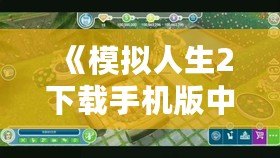 《模擬人生2下載手機(jī)版中文版破解版最新：體驗(yàn)不一樣的虛擬人生》