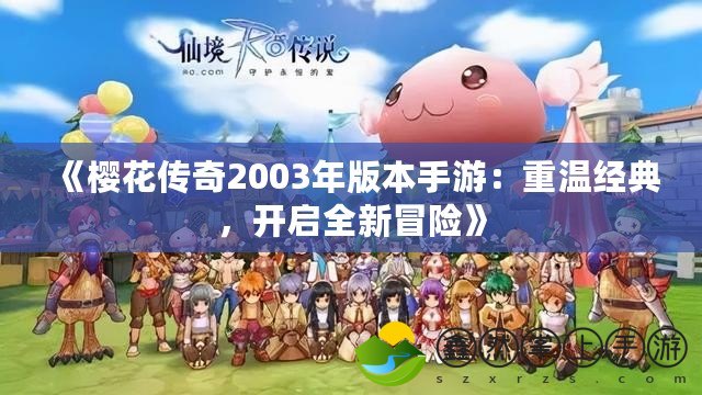 《櫻花傳奇2003年版本手游：重溫經典，開啟全新冒險》