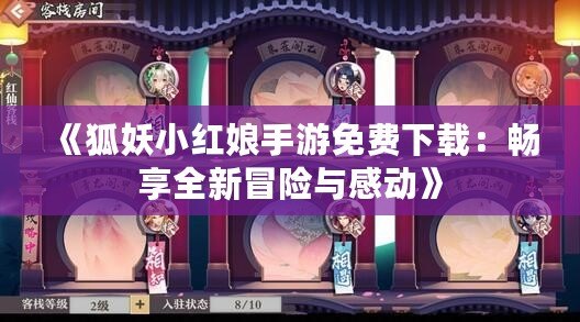 《狐妖小紅娘手游免費下載：暢享全新冒險與感動》