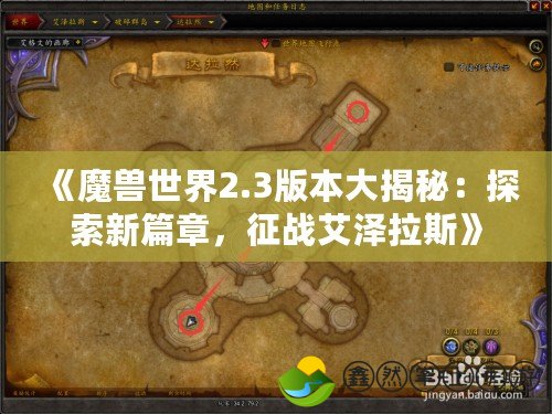 《魔獸世界2.3版本大揭秘：探索新篇章，征戰(zhàn)艾澤拉斯》