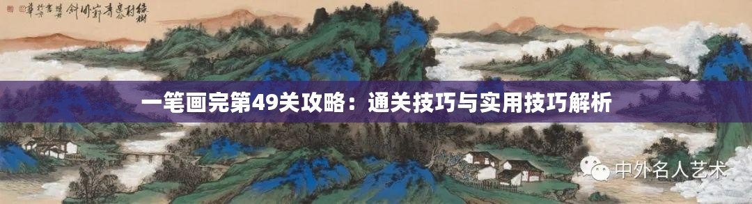 一筆畫完第49關攻略：通關技巧與實用技巧解析