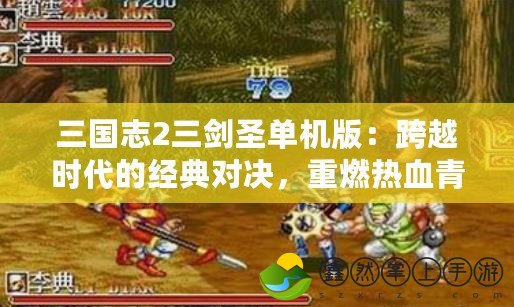 三國志2三劍圣單機版：跨越時代的經(jīng)典對決，重燃熱血青春