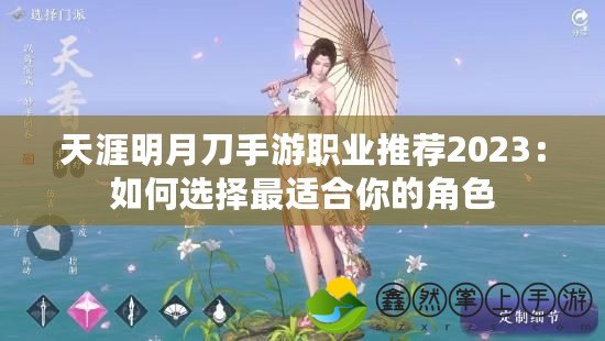 天涯明月刀手游職業(yè)推薦2023：如何選擇最適合你的角色