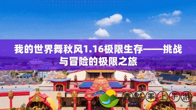 我的世界舞秋風(fēng)1.16極限生存——挑戰(zhàn)與冒險的極限之旅