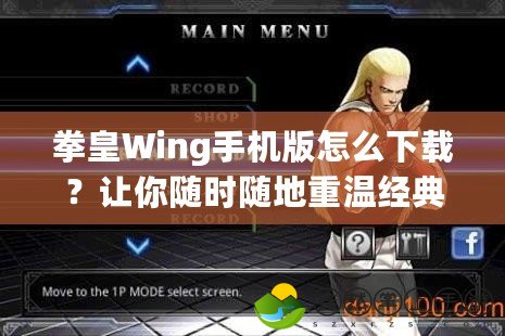 拳皇Wing手機版怎么下載？讓你隨時隨地重溫經典格斗魅力