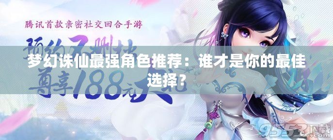 夢(mèng)幻誅仙最強(qiáng)角色推薦：誰才是你的最佳選擇？