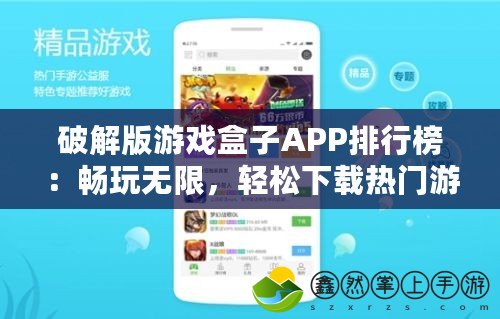 破解版游戲盒子APP排行榜：暢玩無限，輕松下載熱門游戲