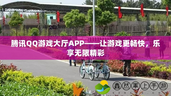 騰訊QQ游戲大廳APP——讓游戲更暢快，樂享無限精彩