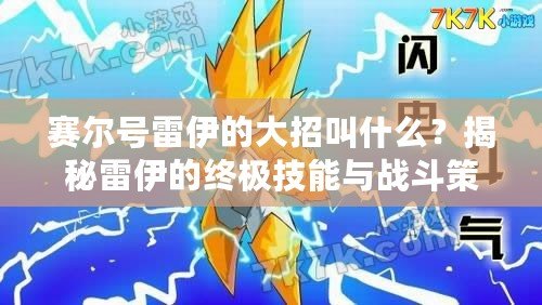 賽爾號雷伊的大招叫什么？揭秘雷伊的終極技能與戰(zhàn)斗策略