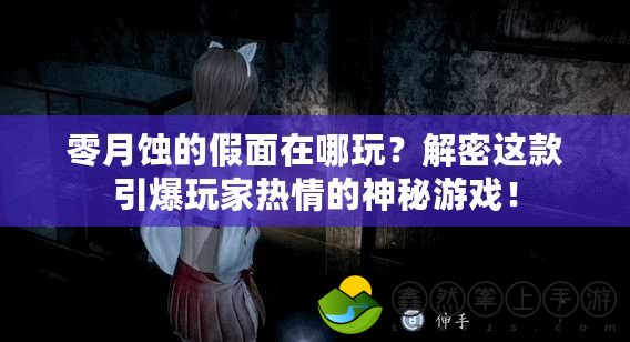 零月蝕的假面在哪玩？解密這款引爆玩家熱情的神秘游戲！