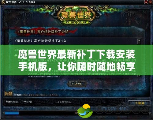 魔獸世界最新補丁下載安裝手機版，讓你隨時隨地暢享魔幻世界！